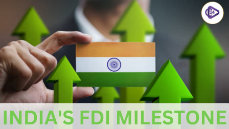 India Achieves $1 Trillion in FDI Milestone: A Game-Changer for Economic Growth