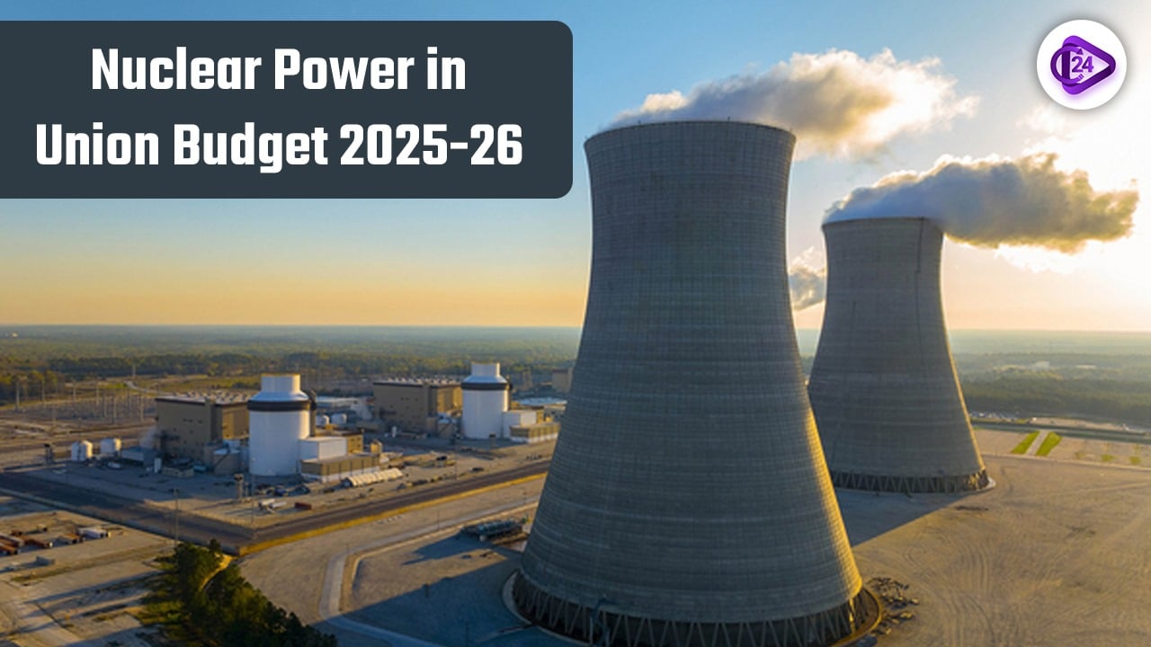 Nuclear Power in Union Budget 2025-26: Boost for Clean Energy Growth